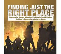 Finding Just The Right Place Reasons For Human Migration 3rd Grade Social Studies Children's Geography & Cultures Books