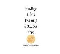 Finding Life's Meaning Between Naps