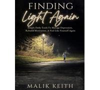 FINDING LIGHT AGAIN: Simple Daily Tools to Manage Depression, Rebuild Motivation, and Feel Like Yourself Again