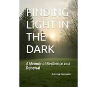 FINDING LIGHT IN THE DARK: A Memoir of Resilience and Renewal