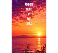 FINDING LIGHT IN THE DARK: My Journey from Struggle to Hope