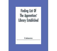 Finding List Of The Apprentices' Library Established And Maintained By The General Society Of Mechanics And Tradesmen Of The City Of New York. Subject Catalogue