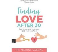 Finding Love After 30 Get Ready for the Man God Has For You - Nadine Vargas - Amazon Digital Services LLC KDP - Livre en Anglais Nadine VargasNadine Vargas (Auteur)