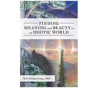 Finding Meaning And Beauty In An Idiotic World