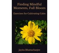 Finding Mindful Moments, Full Bloom: Exercises for Cultivating Calm