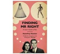 Finding Mr Right: A user's guide to men Hunter, Humfrey (Auteur)