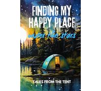 Finding My Happy Place Under the Stars: Tales from the Tent: A 6x9 120-page Hardcover Lined Camping Journal for Outdoor Adventures, Travel Memories, and Nature Reflections