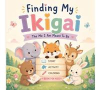 Finding My Ikigai: Fun Animal Stories, Mindful Activities, and Coloring Adventures to Explore Ikigai | Helping Kids Discover What They Love, What They’re Good At, and How They Can Shine