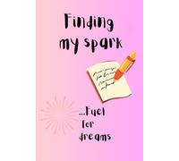 Finding my spark...Fuel for dreams: Day to day journal for teenage girls, self-discovery journal