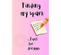 Finding my spark...Fuel for dreams: Day to day journal for teenage girls, self-discovery journal