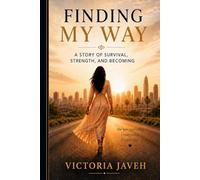 FINDING MY WAY: A Story of Survival, Strength, and Becoming