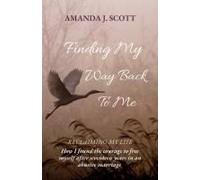 Finding My Way Back To Me: How I found the courage to free myself after seventeen years in an abusive marriage