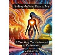 Finding My Way Back To Me: A Working Mom’s Journal to Rediscovery