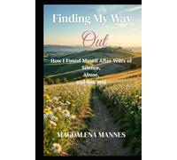Finding My Way Out: How I Found Myself After Years of Silence, Abuse, and Betrayal