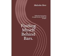 Finding Myself Behind Bars.: Reflections from prison through the eyes of faith and thought.