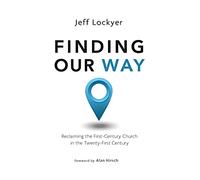 Finding Our Way: Reclaiming the First- Century Church in the Twenty-First Century