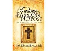 Finding PASSION And PURPOSE For Serving a Loving God by Keith Edward Brownfield Keith Edward Brownfield (Auteur)