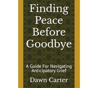 Finding Peace Before Goodbye: A Guide For Navigating Anticipatory Grief