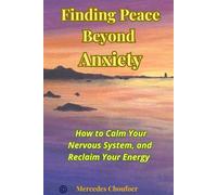 Finding Peace beond Anxiety: How to Calm Your Nervous System and Reclaim Your Energy