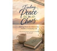 Finding Peace in Chaos: Making Room for God in the Middle of Your Crazy, Everyday Life