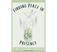 Finding Peace in His Presence: A Self-Help Devotional for Overwhelming Emotions
