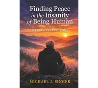 Finding Peace In The Insanity Of Being Human: A Soul's Journey Home