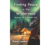 Finding Peace in the Wilderness: Journey to a Simpler Life