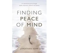 Finding Peace of Mind An inspirational journey through bipolar, depression, addiction and dyslexia - Jonathan Kemp - Troubador Publishing - ebook (ePub) - Livre