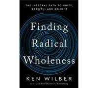 Finding Radical Wholeness by Ken Wilber Ken Wilber (Auteur)
