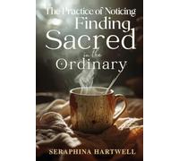 FINDING SACRED IN THE ORINARY: The Practice of Noticing