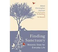 Finding Sanctuary: Monastic steps for Everyday Life