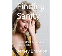 Finding Sanity: Practical Solutions for a Chaotic Life