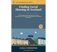 Finding Social Housing in Scotland: A Plain English Guide to Housing Lists, Priority, Homelessness, Temporary Accommodation and Getting the Right Home