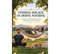 Finding Solace in Doing Nothing: A Guide to Reclaiming Your Life Through the Lost Art of Rest