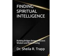 FINDING SPIRITUAL INTELLIGENCE: Building Bridges Between Ancient Wisdom and Modern Living