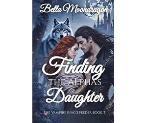 Finding the Alpha's Daughter: The Vampire King's Feeder Book 3