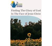 Finding The Glory of God In The Face of Jesus Christ