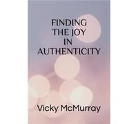 Finding The Joy In Authenticity by Vicky McMurray Paperback Book Vicky McMurray (Auteur)