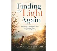 Finding the Light Again: A Reflective Photography Practice for Healing, Hope, and Creative Renewal