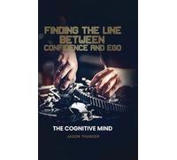 Finding The Line Between Confidence and Ego: The Cognitiive Mind