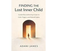 Finding the Lost Inner Child: A Blended Guide to Inner-Child Healing and Gentle Reconditioning