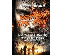 FINDING THE MAN BEHIND THE PAIN: HOW FEAR, WAR, RELIGION, TRAUMA AND PRISON COULD NOT STOP LOVE