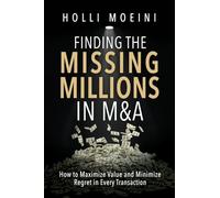 Finding the Missing Millions in M&A: How to Maximize Value and Minimize Regret in Every Transaction