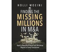 Finding the Missing Millions in M&A: How to Maximize Value and Minimize Regret in Every Transaction