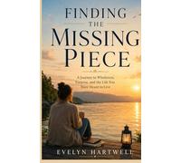 Finding The Missing Piece: A Journey to Wholeness, Purpose, and the Life You Were Meant to Live
