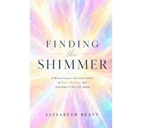 Finding the Shimmer: A Survivor's Story of Hope, Healing, and Learning to See Life Again