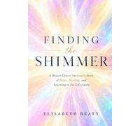 Finding the Shimmer: A Survivor's Story of Hope, Healing, and Learning to See Life Again