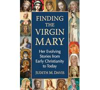 Finding the Virgin Mary: Her Evolving Stories from Early Christianity to Today