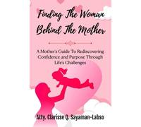 Finding The Woman Behind The Mother: A Mother's Guide To Rediscovering Confidence and Purpose Through Life's Challenges