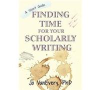 Finding Time for your Scholarly Writing A Short Guide - VanEvery Jo - Jo VanEvery Academic Career Guide - Livre en Anglais VanEvery JoVanEvery Jo (Auteur)